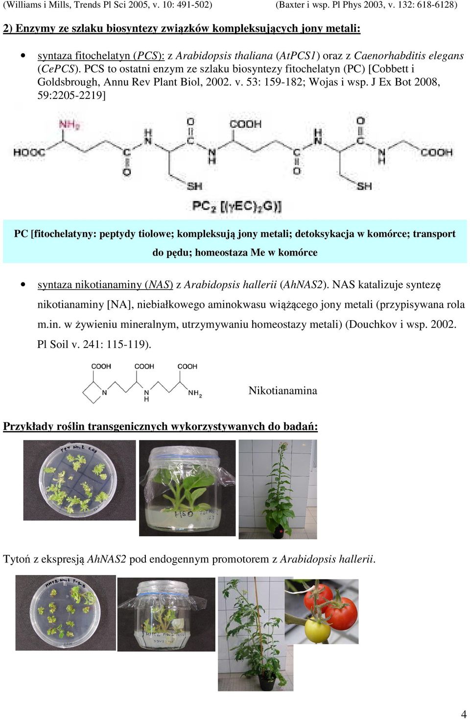 PCS to ostatni enzym ze szlaku biosyntezy fitochelatyn (PC) [Cobbett i Goldsbrough, Annu Rev Plant Biol, 2002. v. 53: 159-182; Wojas i wsp.