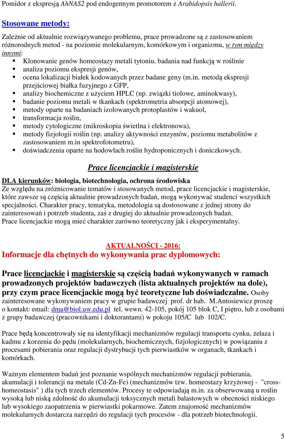 Klonowanie genów homeostazy metali tytoniu, badania nad funkcją w roślinie analiza poziomu ekspresji genów, ocena lokalizacji białek kodowanych przez badane geny (m.in. metodą ekspresji przejściowej białka fuzyjnego z GFP, analizy biochemiczne z użyciem HPLC (np.