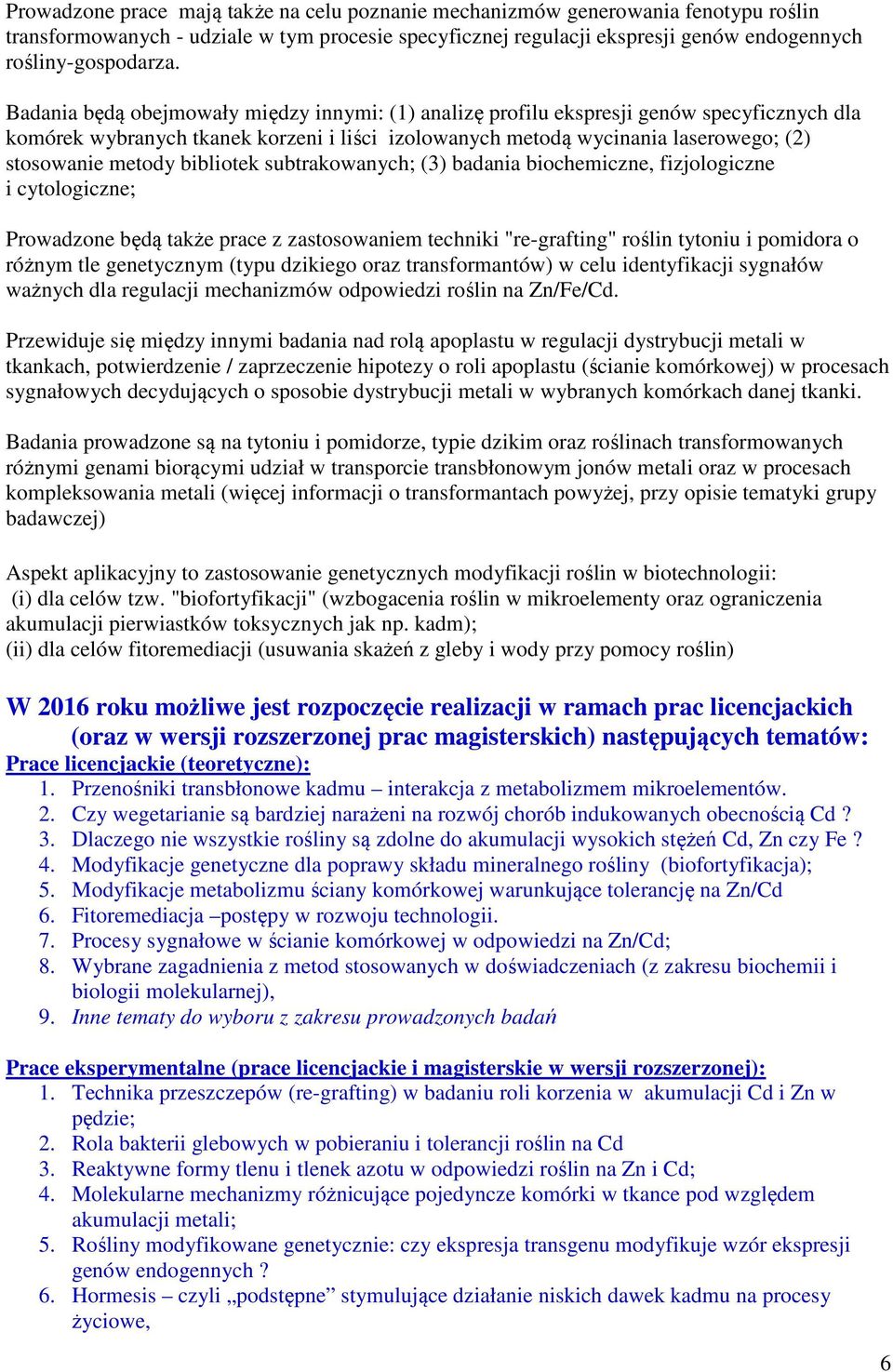 bibliotek subtrakowanych; (3) badania biochemiczne, fizjologiczne i cytologiczne; Prowadzone będą także prace z zastosowaniem techniki "re-grafting" roślin tytoniu i pomidora o różnym tle genetycznym