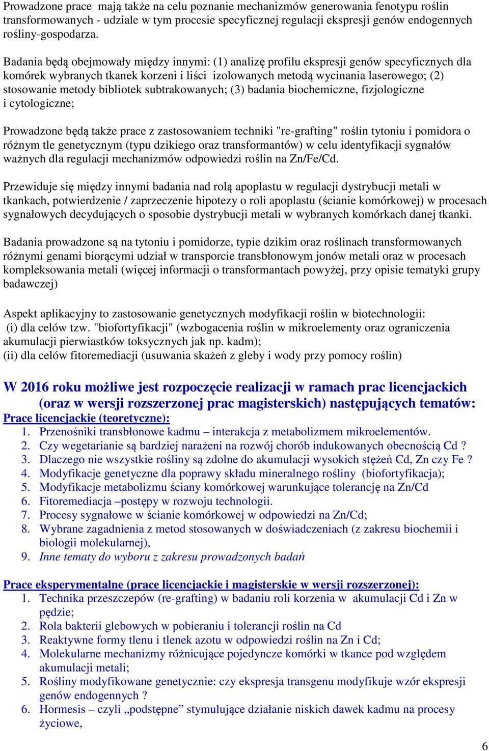 bibliotek subtrakowanych; (3) badania biochemiczne, fizjologiczne i cytologiczne; Prowadzone będą także prace z zastosowaniem techniki "re-grafting" roślin tytoniu i pomidora o różnym tle genetycznym