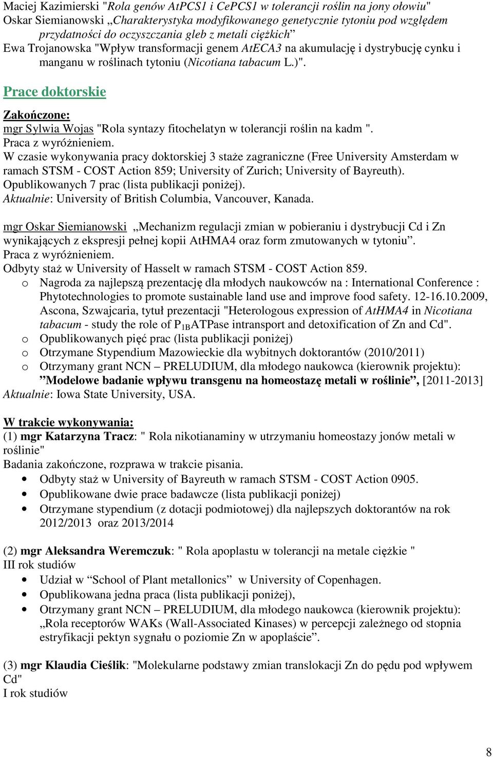 Prace doktorskie Zakończone: mgr Sylwia Wojas "Rola syntazy fitochelatyn w tolerancji roślin na kadm ". Praca z wyróżnieniem.