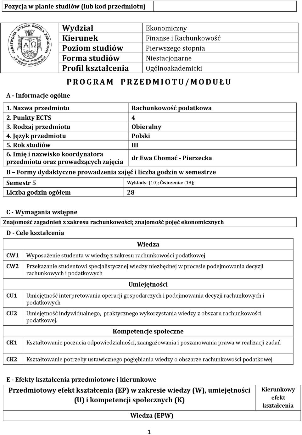 Imię i nazwisko koordynatora dr Ewa Chomać - Pierzecka przedmiotu oraz prowadzących zajęcia B Formy dydaktyczne prowadzenia zajęć i liczba godzin w semestrze Semestr 5 Wykłady: (10); Ćwiczenia: (18);