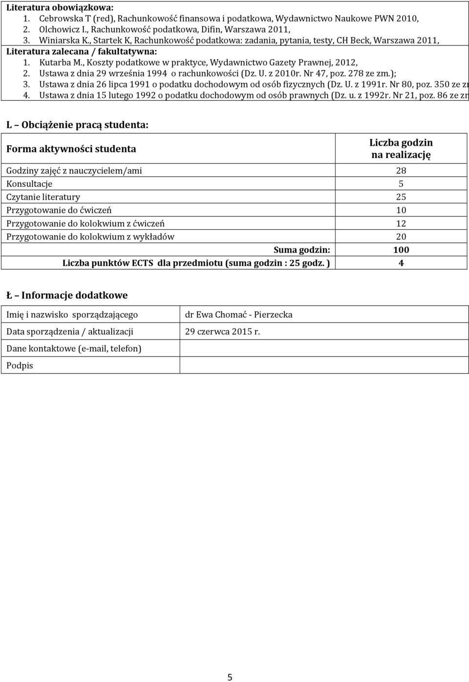 , Koszty podatkowe w praktyce, Wydawnictwo Gazety Prawnej, 2012, 2. Ustawa z dnia 29 września 1994 o rachunkowości (Dz. U. z 2010r. Nr 47, poz. 278 ze zm.); 3.