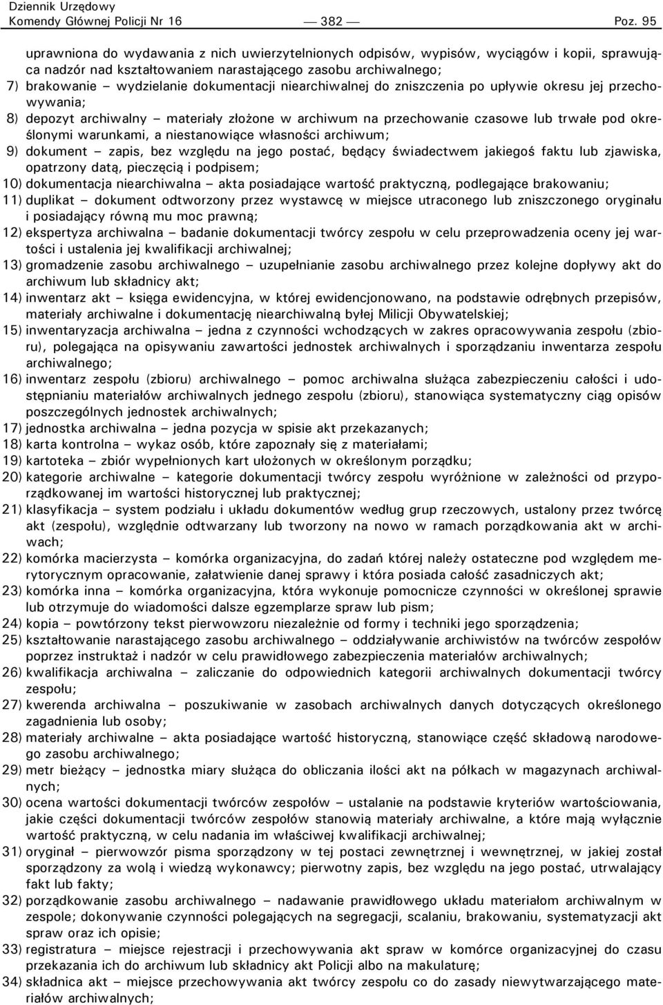 określonymi warunkami, a niestanowiące własności archiwum; 9) dokument zapis, bez względu na jego postać, będący świadectwem jakiegoś faktu lub zjawiska, opatrzony datą, pieczęcią i podpisem; 10)