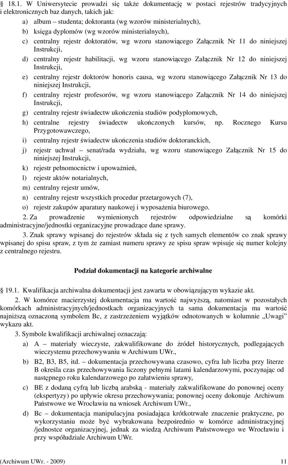 Załącznik Nr 12 do niniejszej Instrukcji, e) centralny rejestr doktorów honoris causa, wg wzoru stanowiącego Załącznik Nr 13 do niniejszej Instrukcji, f) centralny rejestr profesorów, wg wzoru