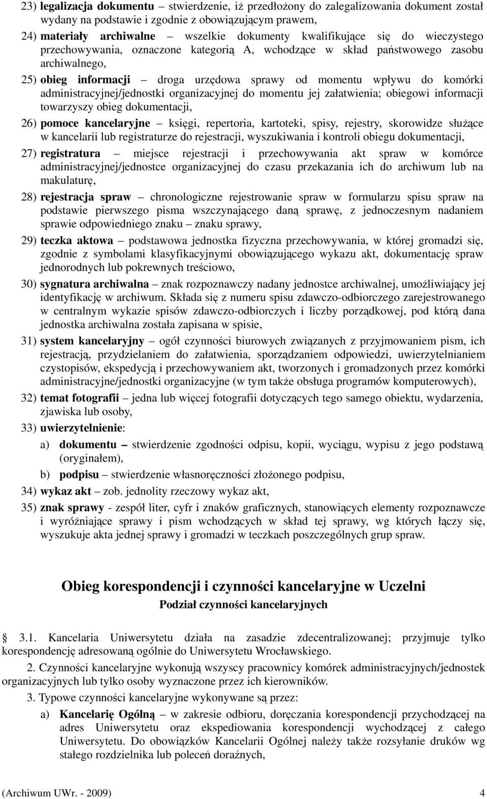 administracyjnej/jednostki organizacyjnej do momentu jej załatwienia; obiegowi informacji towarzyszy obieg dokumentacji, 26) pomoce kancelaryjne księgi, repertoria, kartoteki, spisy, rejestry,