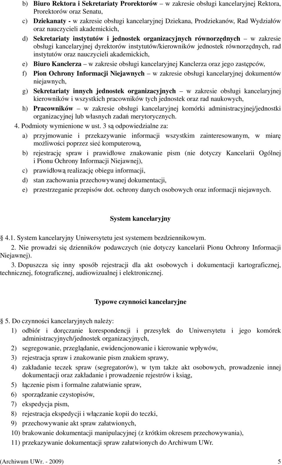 instytutów oraz nauczycieli akademickich, e) Biuro Kanclerza w zakresie obsługi kancelaryjnej Kanclerza oraz jego zastępców, f) Pion Ochrony Informacji Niejawnych w zakresie obsługi kancelaryjnej