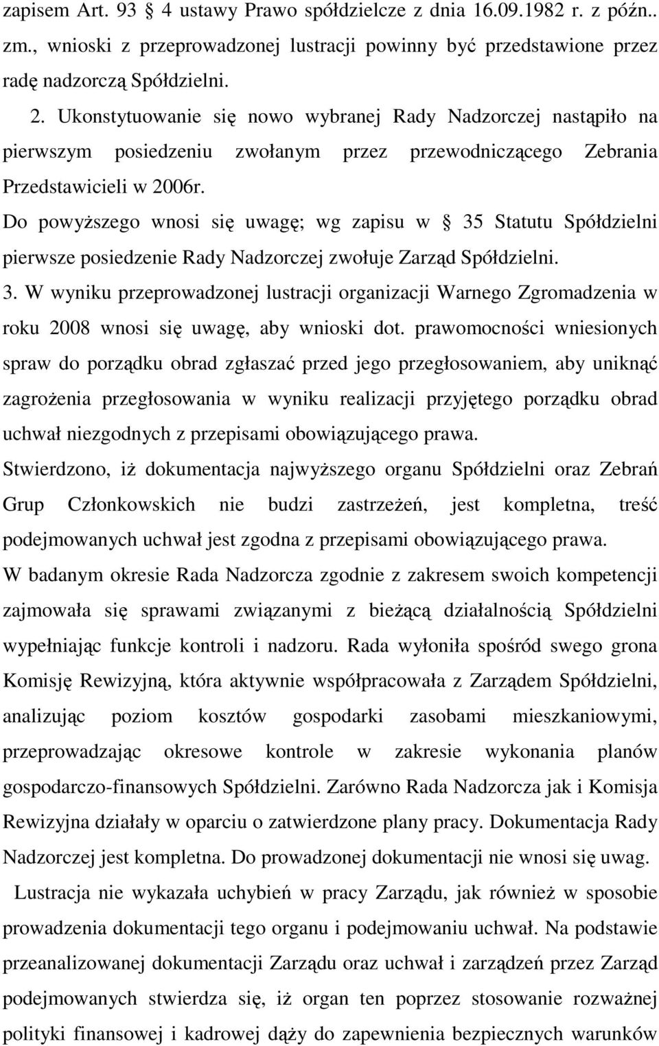 Do powyŝszego wnosi się uwagę; wg zapisu w 35 Statutu Spółdzielni pierwsze posiedzenie Rady Nadzorczej zwołuje Zarząd Spółdzielni. 3. W wyniku przeprowadzonej lustracji organizacji Warnego Zgromadzenia w roku 2008 wnosi się uwagę, aby wnioski dot.