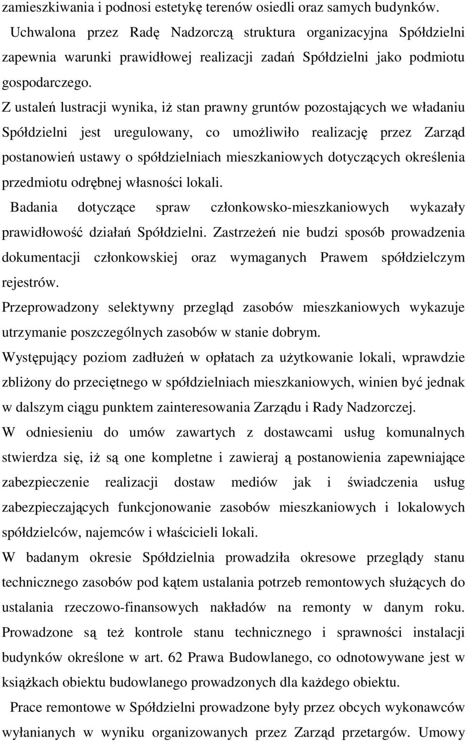 Z ustaleń lustracji wynika, iŝ stan prawny gruntów pozostających we władaniu Spółdzielni jest uregulowany, co umoŝliwiło realizację przez Zarząd postanowień ustawy o spółdzielniach mieszkaniowych