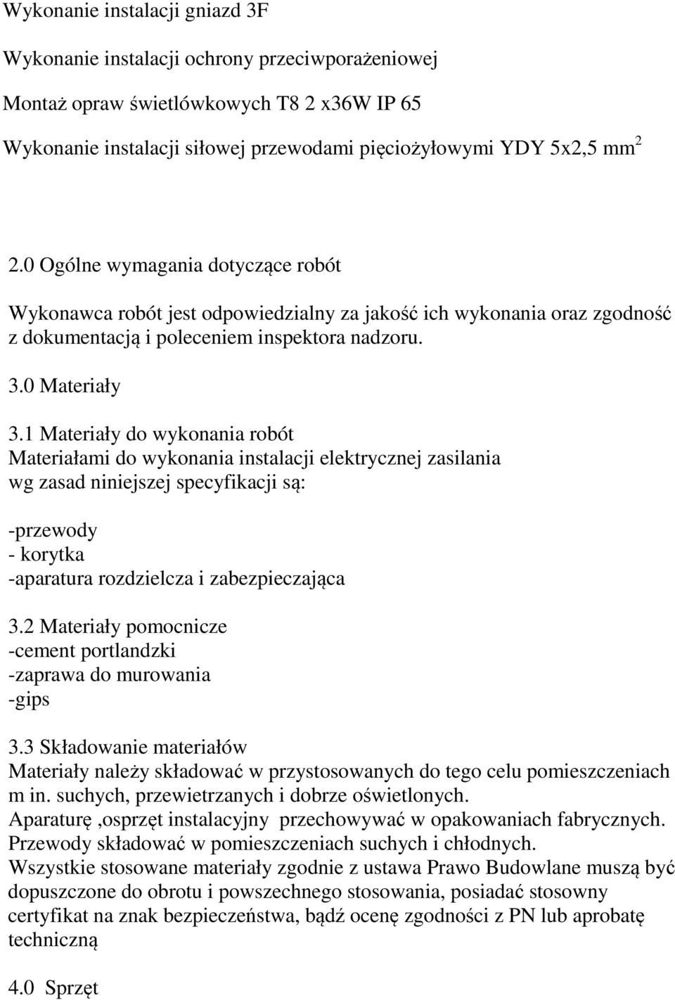 1 Materiały do wykonania robót Materiałami do wykonania instalacji elektrycznej zasilania wg zasad niniejszej specyfikacji są: -przewody - korytka -aparatura rozdzielcza i zabezpieczająca 3.