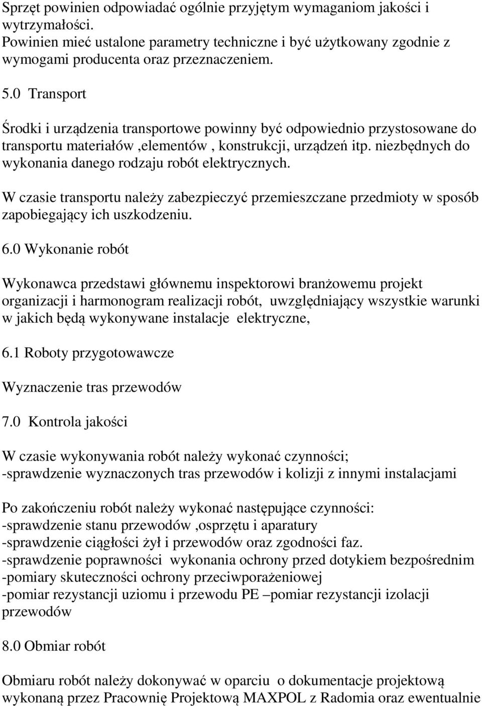 niezbędnych do wykonania danego rodzaju robót elektrycznych. W czasie transportu należy zabezpieczyć przemieszczane przedmioty w sposób zapobiegający ich uszkodzeniu. 6.