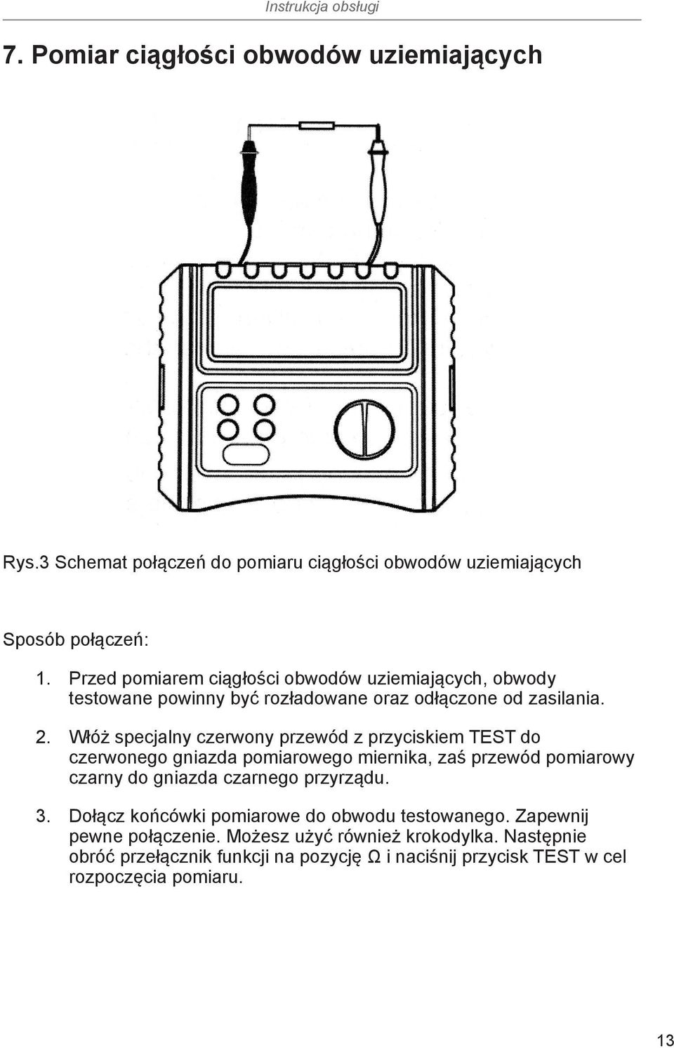 Włóż specjalny czerwony przewód z przyciskiem TEST do czerwonego gniazda pomiarowego miernika, zaś przewód pomiarowy czarny do gniazda czarnego przyrządu.