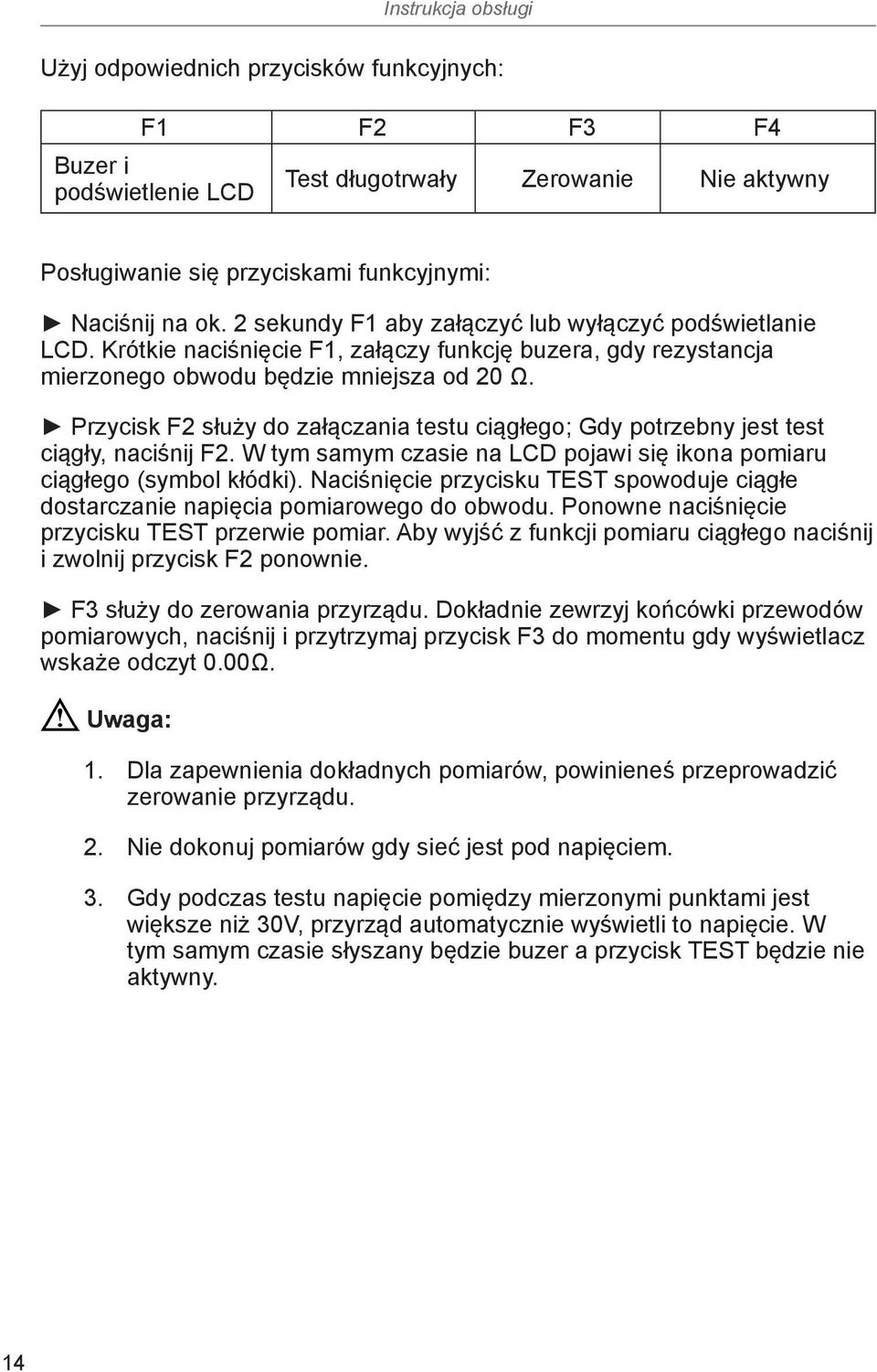 Przycisk F2 służy do załączania testu ciągłego; Gdy potrzebny jest test ciągły, naciśnij F2. W tym samym czasie na LCD pojawi się ikona pomiaru ciągłego (symbol kłódki).