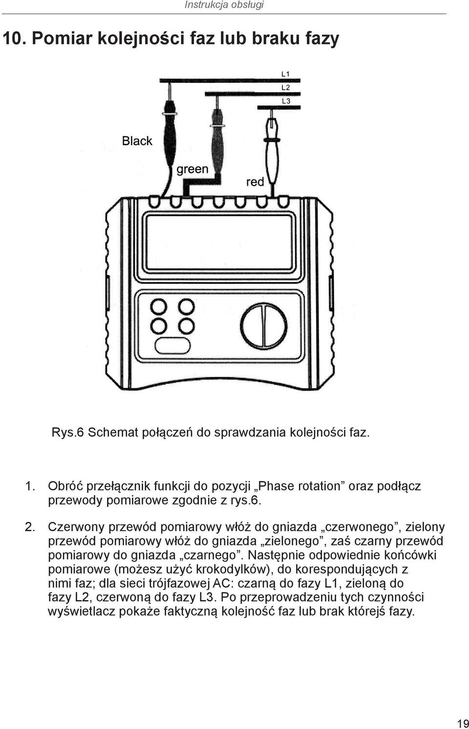 Czerwony przewód pomiarowy włóż do gniazda czerwonego, zielony przewód pomiarowy włóż do gniazda zielonego, zaś czarny przewód pomiarowy do gniazda czarnego.