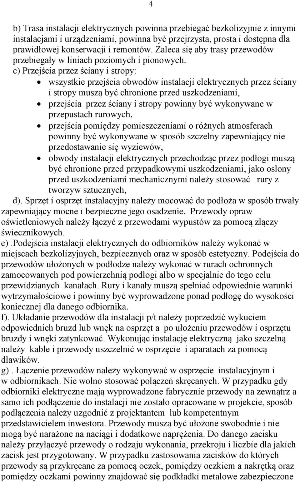 c) Przejścia przez ściany i stropy: wszystkie przejścia obwodów instalacji elektrycznych przez ściany i stropy muszą być chronione przed uszkodzeniami, przejścia przez ściany i stropy powinny być