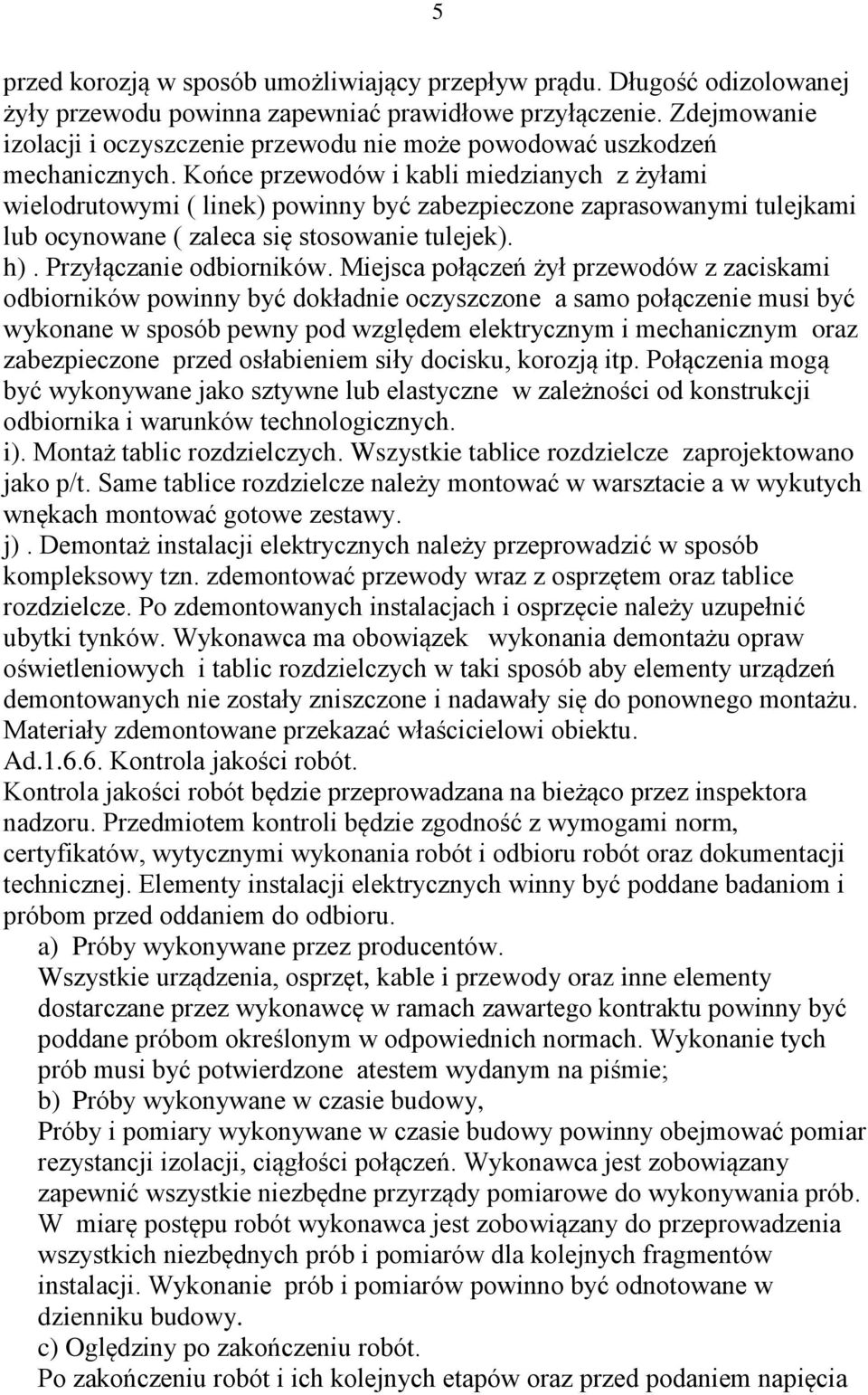 Końce przewodów i kabli miedzianych z żyłami wielodrutowymi ( linek) powinny być zabezpieczone zaprasowanymi tulejkami lub ocynowane ( zaleca się stosowanie tulejek). h). Przyłączanie odbiorników.