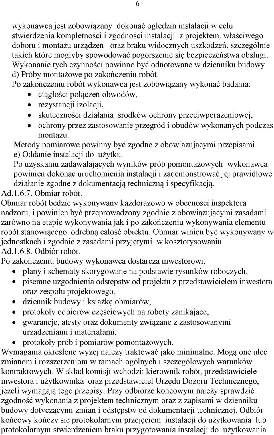 Po zakończeniu robót wykonawca jest zobowiązany wykonać badania: ciągłości połączeń obwodów, rezystancji izolacji, skuteczności działania środków ochrony przeciwporażeniowej, ochrony przez