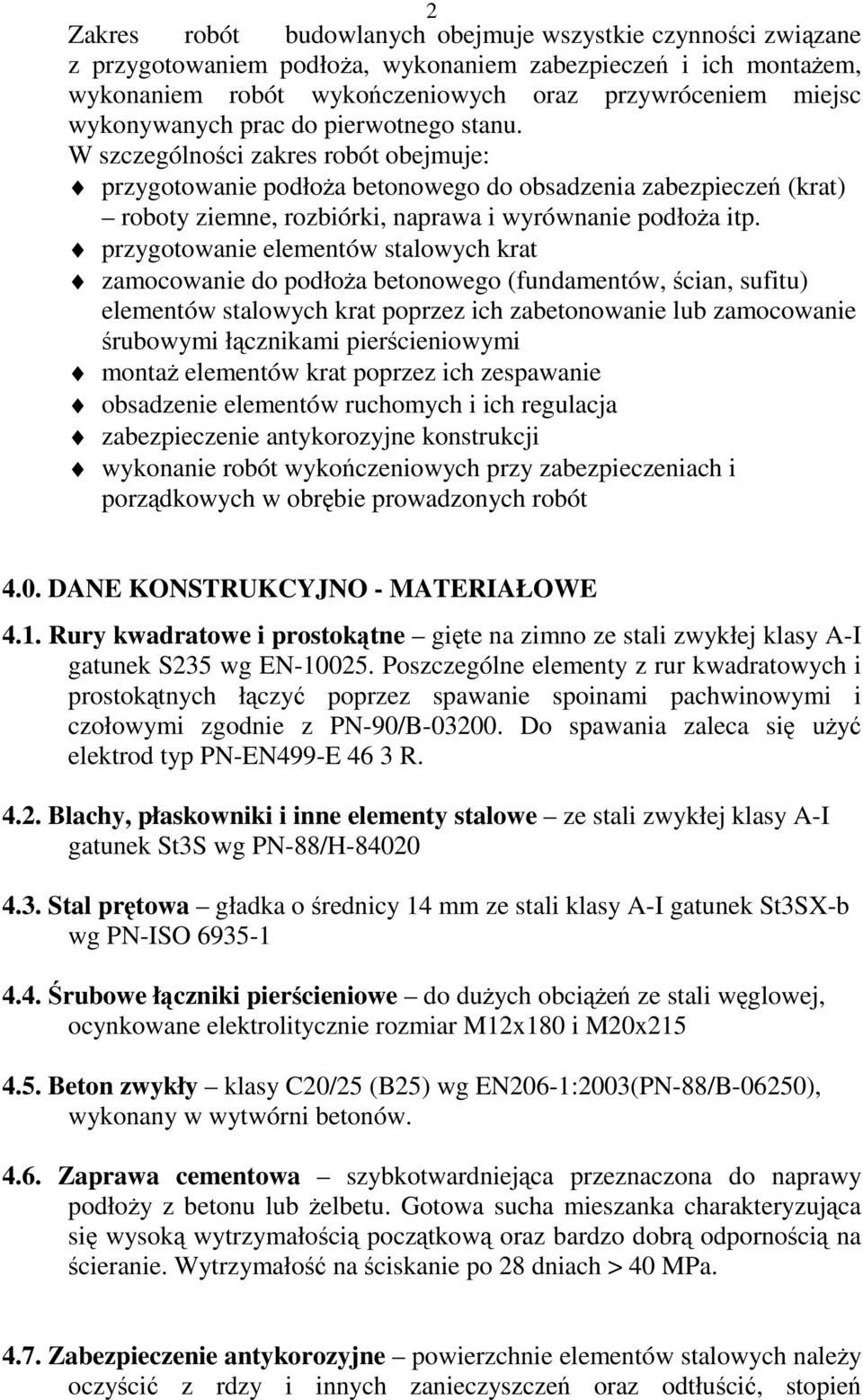 W szczególności zakres robót obejmuje: przygotowanie podłoŝa betonowego do obsadzenia zabezpieczeń (krat) roboty ziemne, rozbiórki, naprawa i wyrównanie podłoŝa itp.