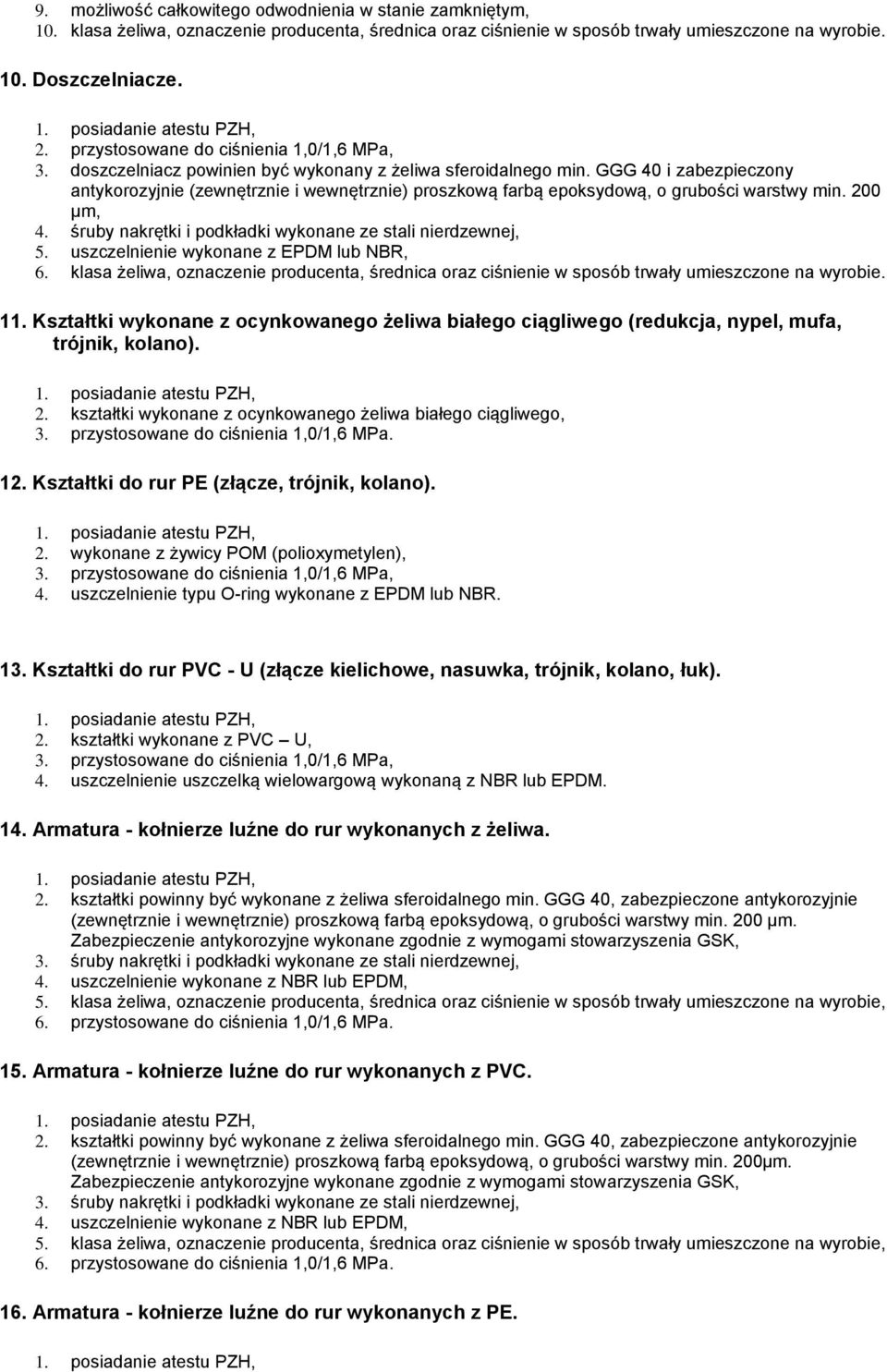 GGG 40 i zabezpieczony antykorozyjnie (zewnętrznie i wewnętrznie) proszkową farbą epoksydową, o grubości warstwy min. 200 μm, 4. śruby nakrętki i podkładki wykonane ze stali nierdzewnej, 5.