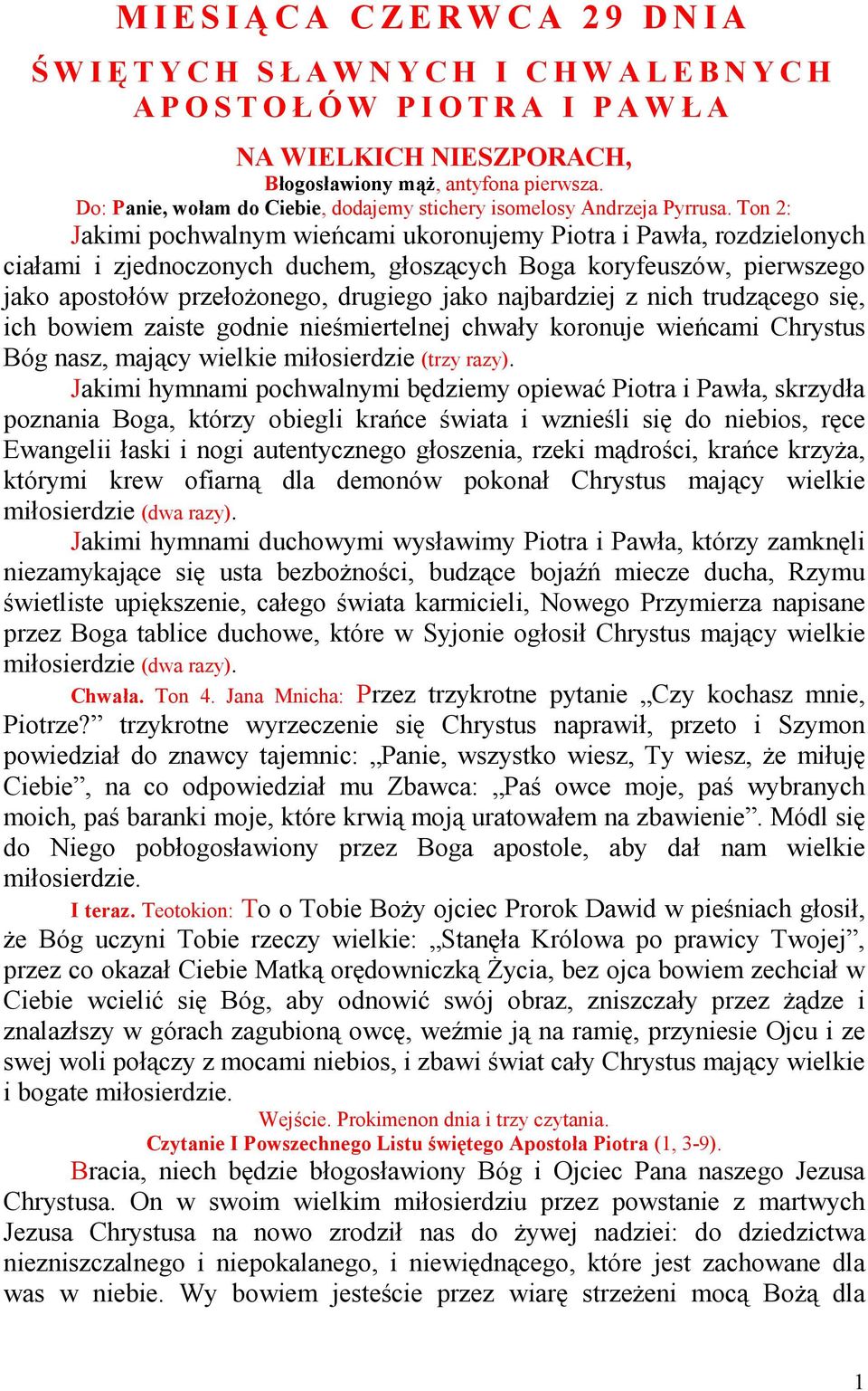Ton 2: Jakimi pochwalnym wieńcami ukoronujemy Piotra i Pawła, rozdzielonych ciałami i zjednoczonych duchem, głoszących Boga koryfeuszów, pierwszego jako apostołów przełoŝonego, drugiego jako