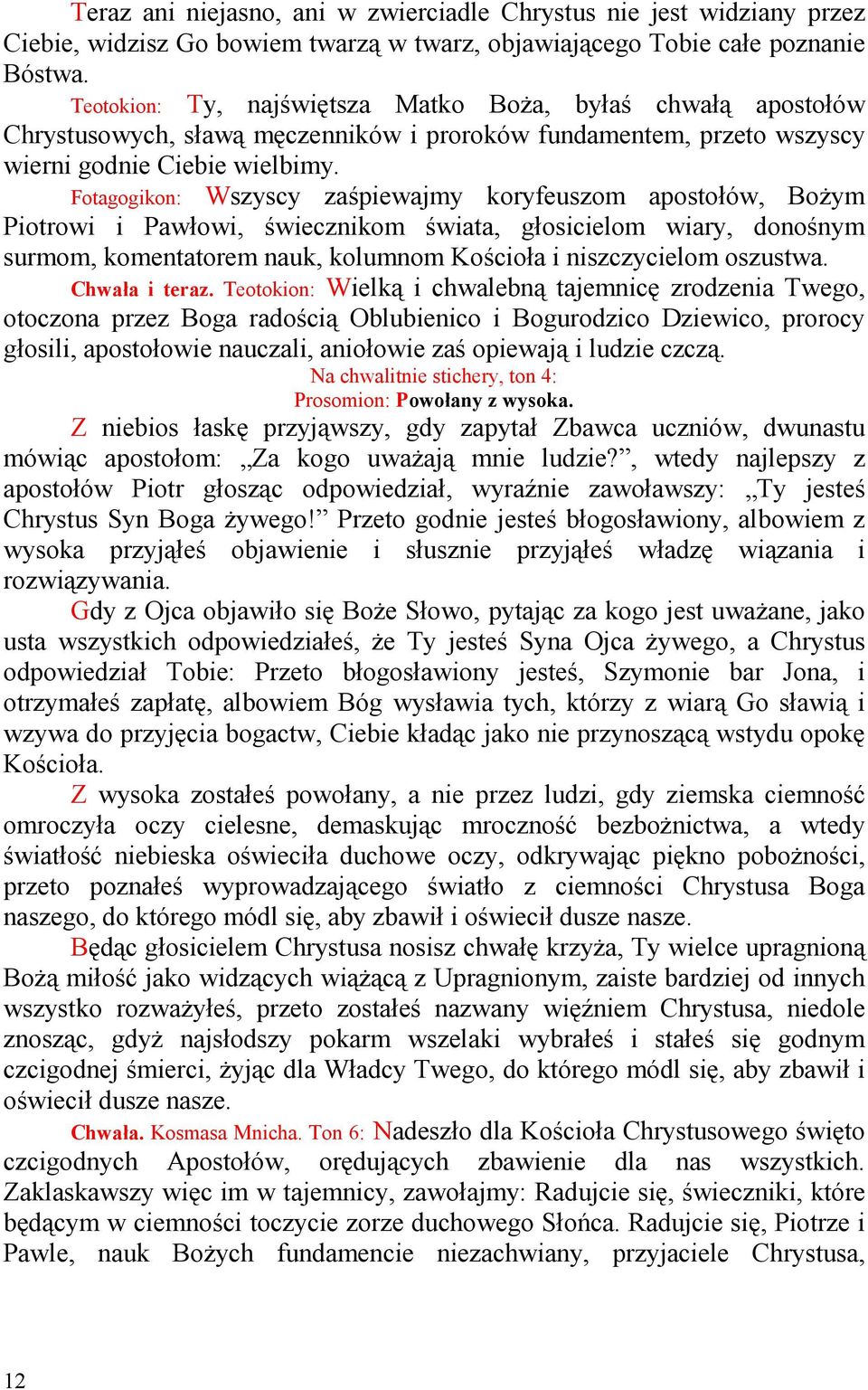 Fotagogikon: Wszyscy zaśpiewajmy koryfeuszom apostołów, BoŜym Piotrowi i Pawłowi, świecznikom świata, głosicielom wiary, donośnym surmom, komentatorem nauk, kolumnom Kościoła i niszczycielom oszustwa.