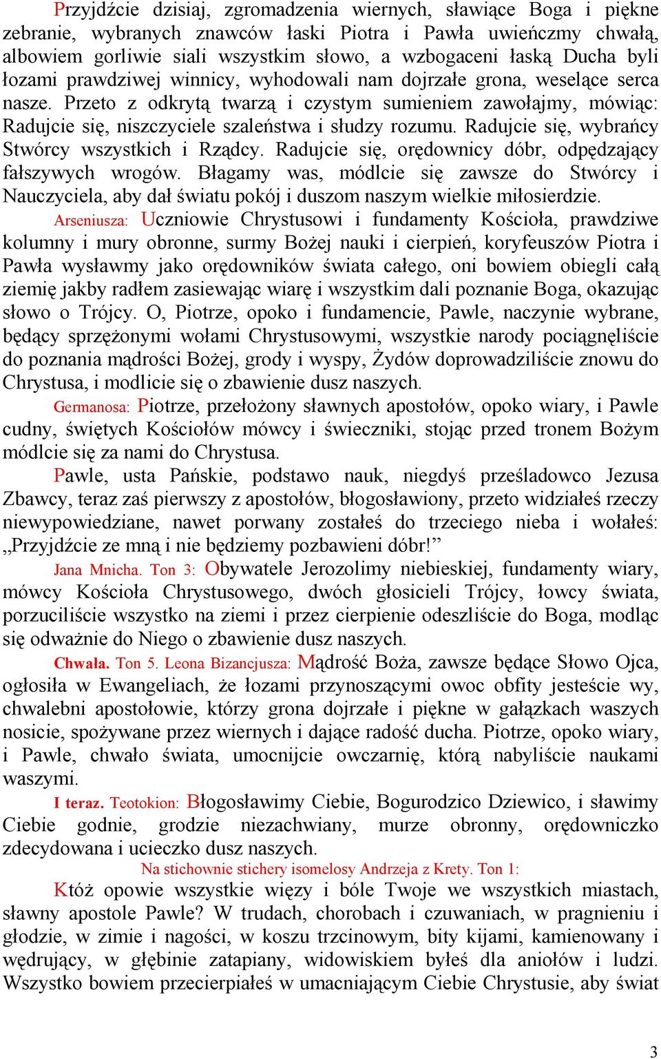 Przeto z odkrytą twarzą i czystym sumieniem zawołajmy, mówiąc: Radujcie się, niszczyciele szaleństwa i słudzy rozumu. Radujcie się, wybrańcy Stwórcy wszystkich i Rządcy.