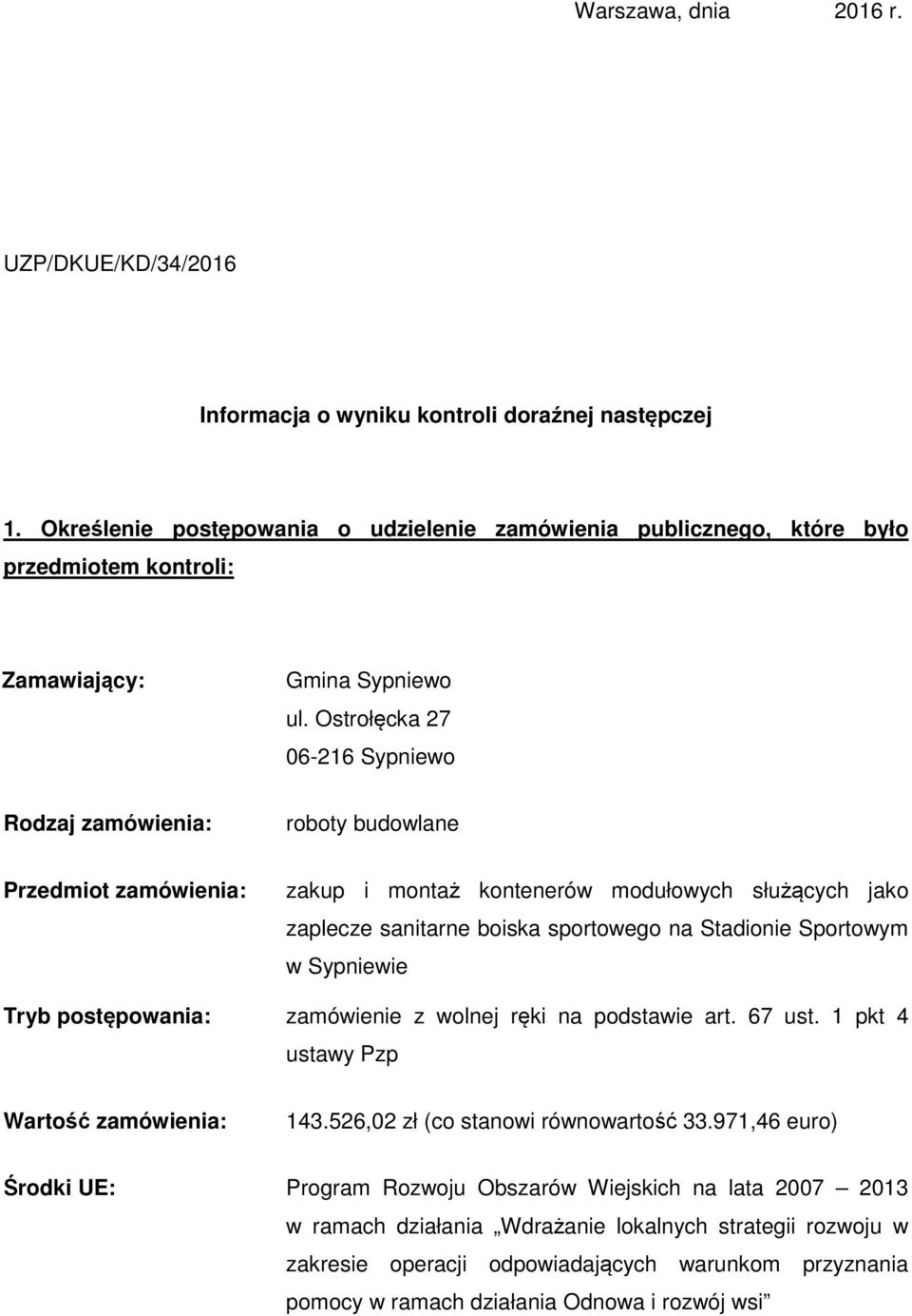 Ostrołęcka 27 06-216 Sypniewo Rodzaj zamówienia: roboty budowlane Przedmiot zamówienia: zakup i montaż kontenerów modułowych służących jako zaplecze sanitarne boiska sportowego na Stadionie Sportowym