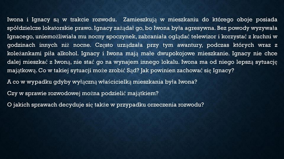 Często urządzała przy tym awantury, podczas których wraz z koleżankami piła alkohol. Ignacy i Iwona mają małe dwupokojowe mieszkanie.