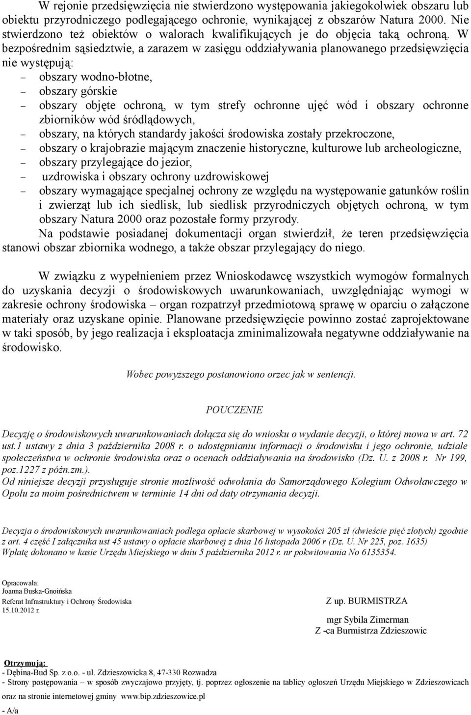 W bezpośrednim sąsiedztwie, a zarazem w zasięgu oddziaływania planowanego przedsięwzięcia nie występują: obszary wodno-błotne, obszary górskie obszary objęte ochroną, w tym strefy ochronne ujęć wód i