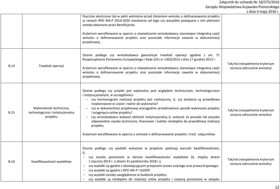 Kryterium weryfikowane w oparciu o oświadczenie wnioskodawcy stanowiące integralną część wniosku o dofinansowanie projektu oraz pozostałe informacje zawarte w dokumentacji projektowej. B.