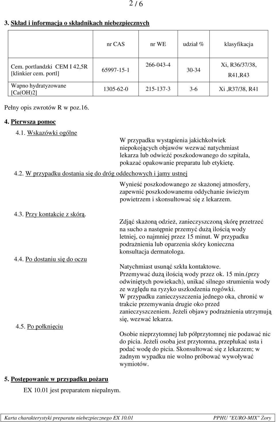 -1 30-34 R41,R43 1305-62-0 215-137-3 3-6 Xi,R37/38, R41 Pełny opis zwrotów R w poz.16. 4. Pierwsza pomoc 4.1. Wskazówki ogólne W przypadku wystąpienia jakichkolwiek niepokojących objawów wezwać natychmiast lekarza lub odwieźć poszkodowanego do szpitala, pokazać opakowanie preparatu lub etykietę.