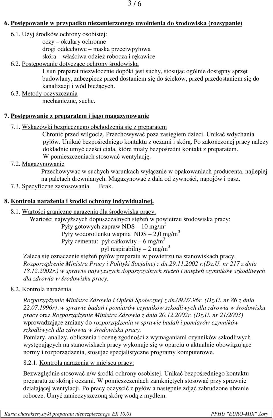 Postępowanie dotyczące ochrony środowiska Usuń preparat niezwłocznie dopóki jest suchy, stosując ogólnie dostępny sprzęt budowlany, zabezpiecz przed dostaniem się do ścieków, przed przedostaniem się