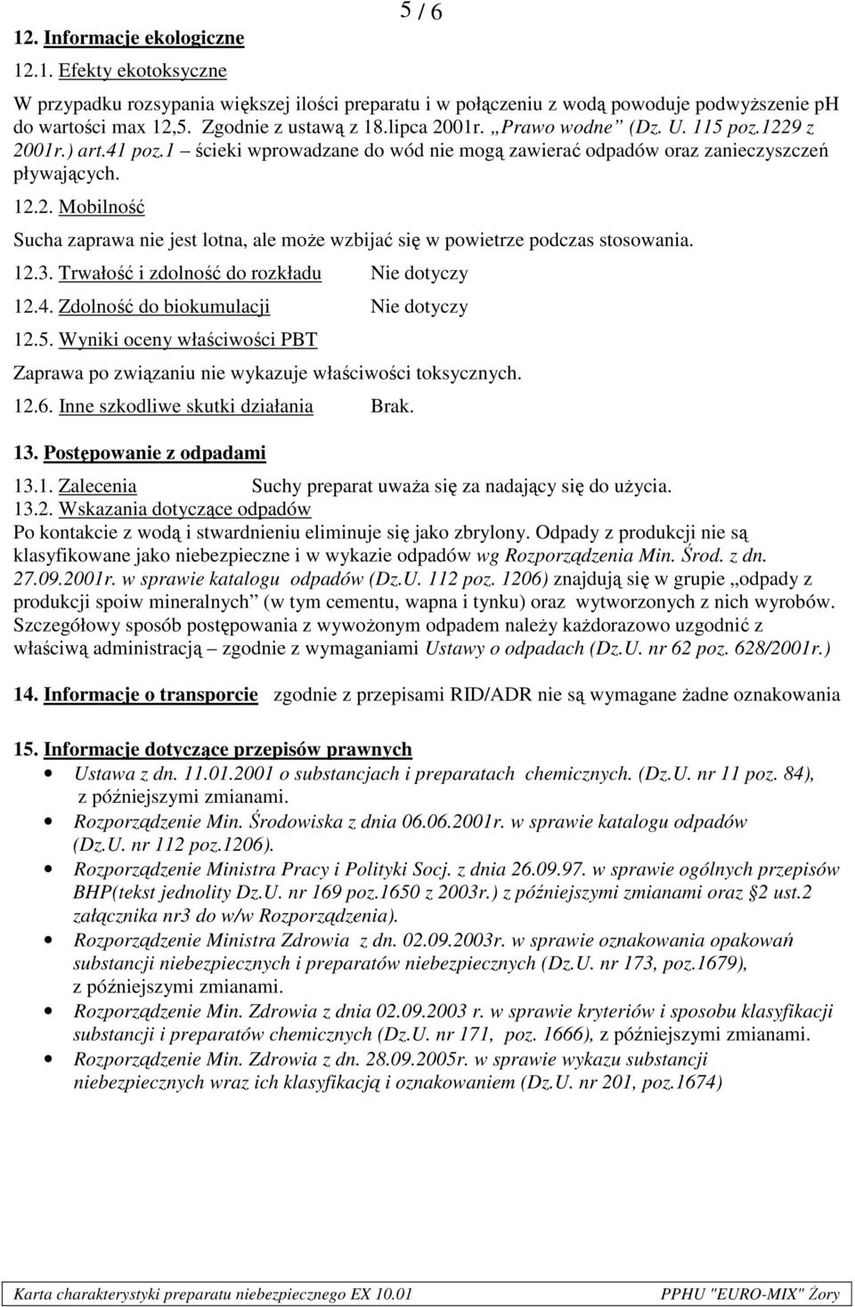12.3. Trwałość i zdolność do rozkładu Nie dotyczy 12.4. Zdolność do biokumulacji Nie dotyczy 12.5. Wyniki oceny właściwości PBT Zaprawa po związaniu nie wykazuje właściwości toksycznych. 12.6.