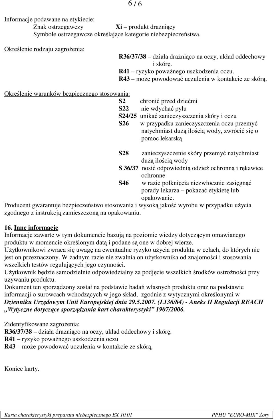 Określenie warunków bezpiecznego stosowania: S2 chronić przed dziećmi S22 nie wdychać pyłu S24/25 unikać zanieczyszczenia skóry i oczu S26 w przypadku zanieczyszczenia oczu przemyć natychmiast dużą
