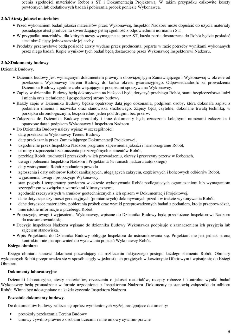 nrmami i ST. W przypadku materiałów, dla których atesty wymagane są przez ST, kaŝda partia dstarczana d Rbót będzie psiadać atest kreślający jednznacznie jej cechy.