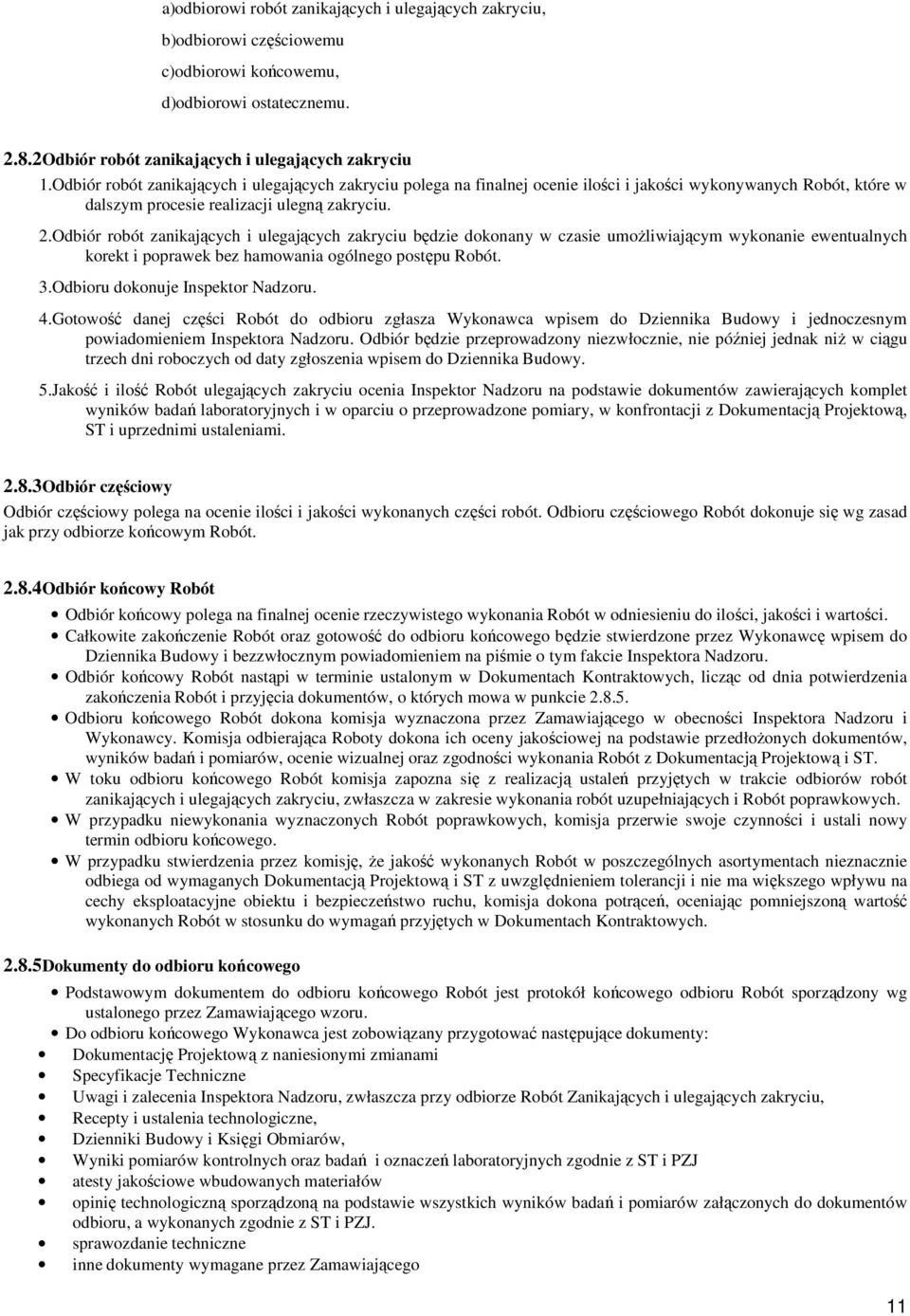 Odbiór rbót zanikających i ulegających zakryciu będzie dknany w czasie umŝliwiającym wyknanie ewentualnych krekt i pprawek bez hamwania gólneg pstępu Rbót. 3.Odbiru dknuje Inspektr Nadzru. 4.