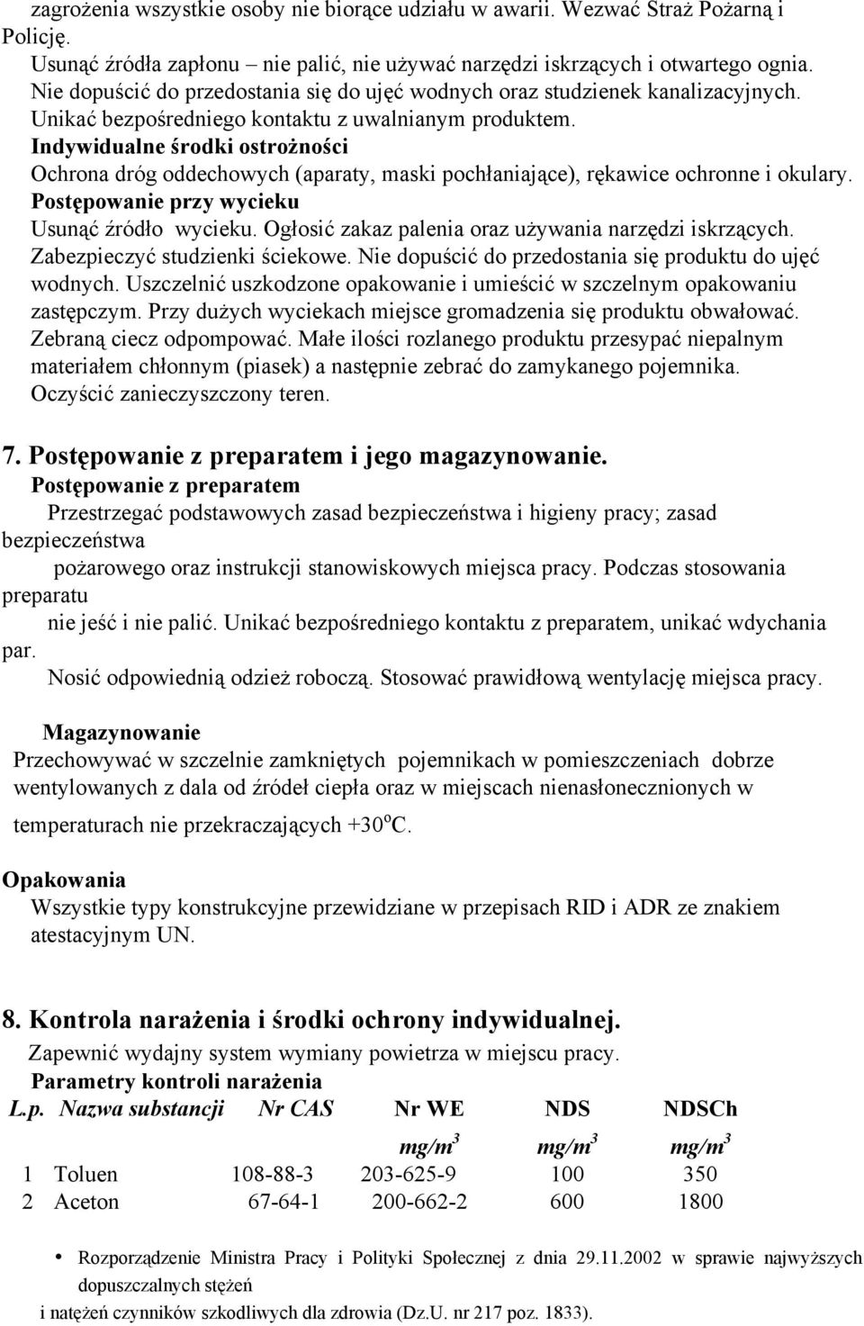 Indywidualne środki ostrożności Ochrona dróg oddechowych (aparaty, maski pochłaniające), rękawice ochronne i okulary. Postępowanie przy wycieku Usunąć źródło wycieku.