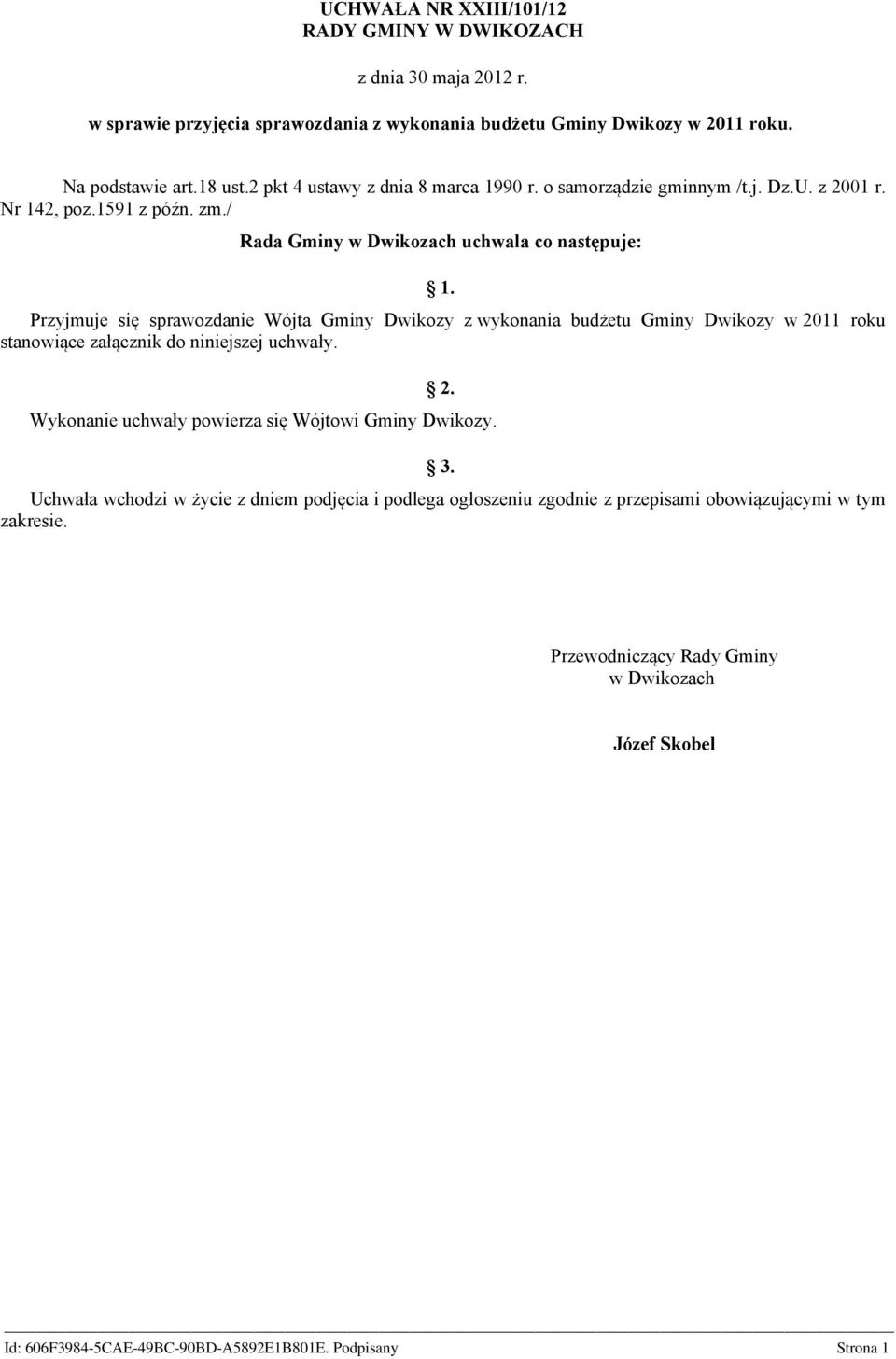Przyjmuje się sprawozdanie Wójta Gminy Dwikozy z wykonania budżetu Gminy Dwikozy w 2011 roku stanowiące załącznik do niniejszej uchwały. 2. Wykonanie uchwały powierza się Wójtowi Gminy Dwikozy.
