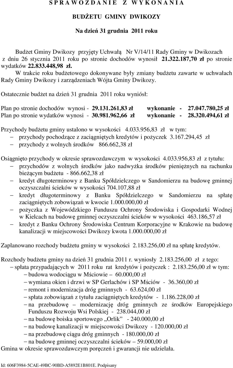 W trakcie roku budżetowego dokonywane były zmiany budżetu zawarte w uchwałach Rady Gminy Dwikozy i zarządzeniach Wójta Gminy Dwikozy.