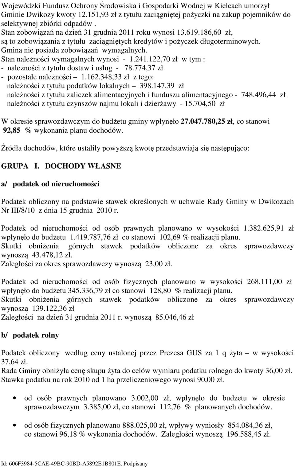 Stan należności wymagalnych wynosi - 1.241.122,70 zł w tym : - należności z tytułu dostaw i usług - 78.774,37 zł - pozostałe należności 1.162.348,33 zł należności z tytułu podatków lokalnych 398.