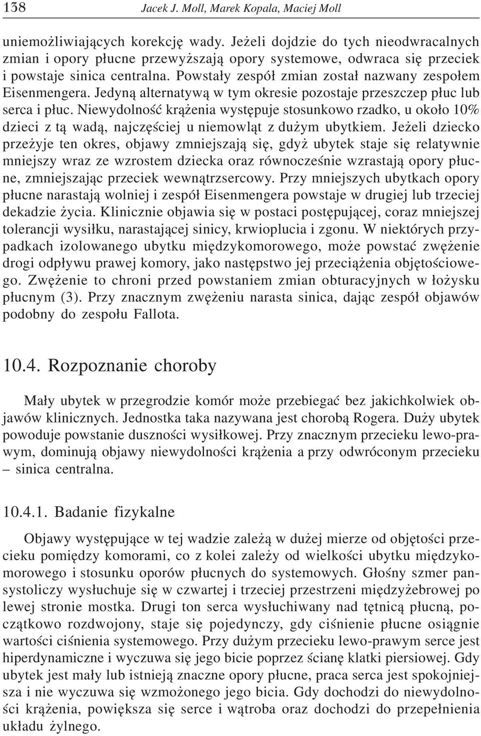 Jedyn¹ alternatyw¹ w tym okresie pozostaje przeszczep p³uc lub serca i p³uc. Niewydolnoœæ kr¹ enia wystêpuje stosunkowo rzadko, u oko³o 10% dzieci z t¹ wad¹, najczêœciej u niemowl¹t z du ym ubytkiem.