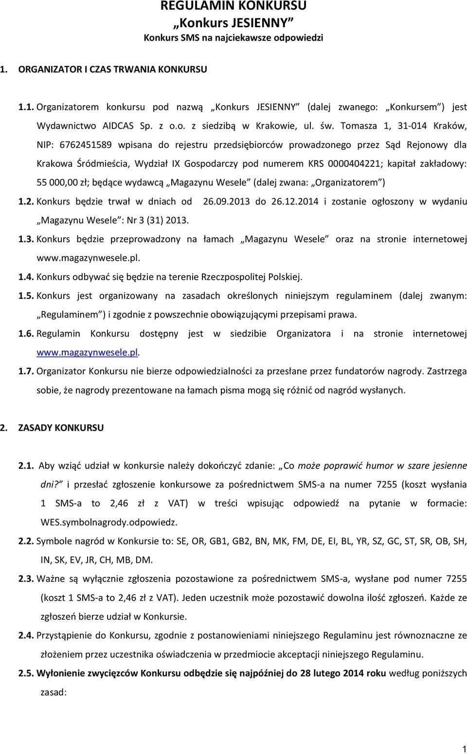 Tomasza 1, 31-014 Kraków, NIP: 6762451589 wpisana do rejestru przedsiębiorców prowadzonego przez Sąd Rejonowy dla Krakowa Śródmieścia, Wydział IX Gospodarczy pod numerem KRS 0000404221; kapitał