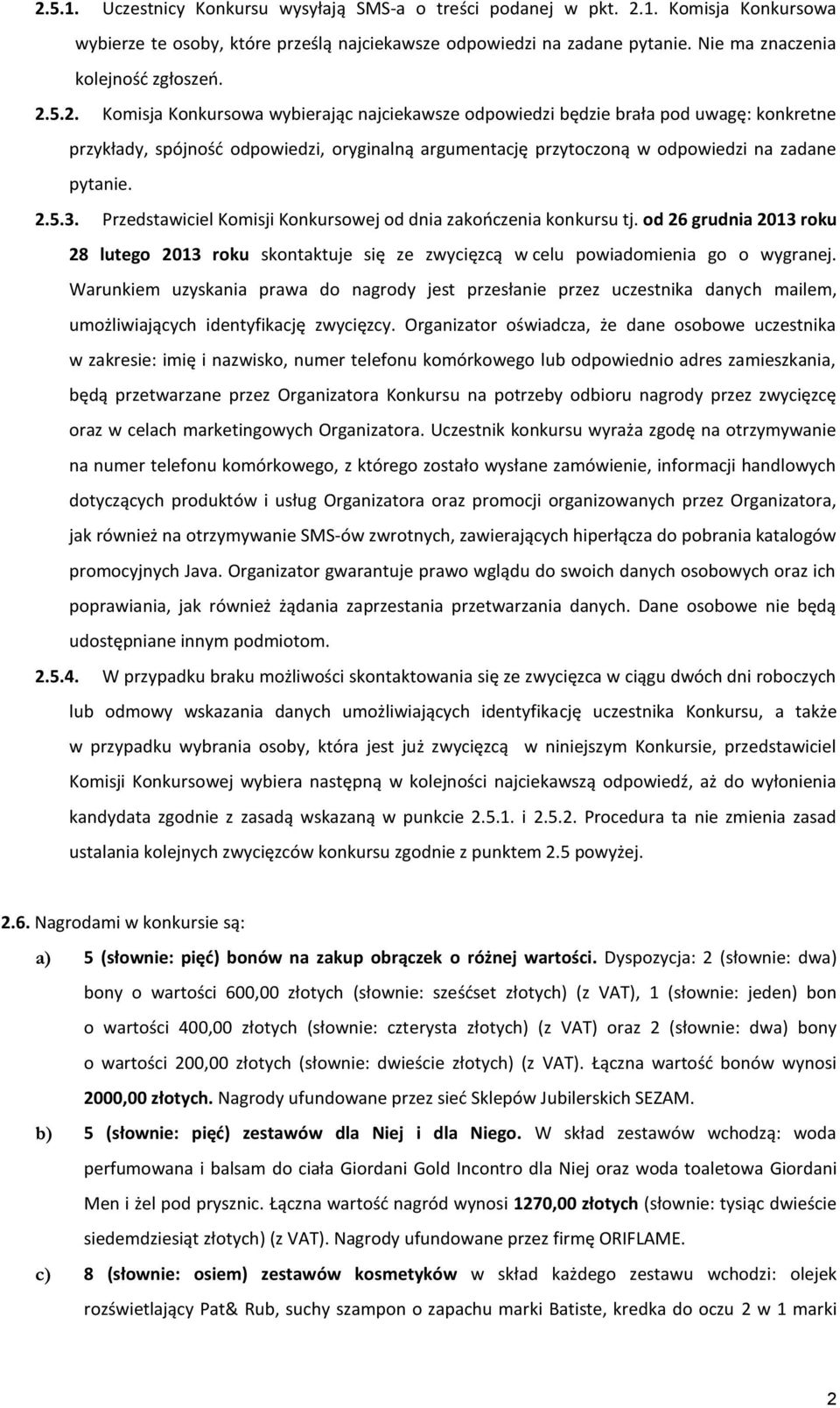 5.2. Komisja Konkursowa wybierając najciekawsze odpowiedzi będzie brała pod uwagę: konkretne przykłady, spójność odpowiedzi, oryginalną argumentację przytoczoną w odpowiedzi na zadane pytanie. 2.5.3.