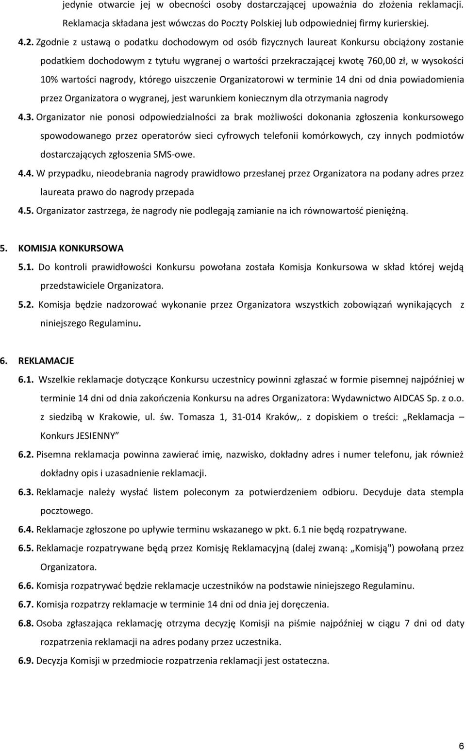 wartości nagrody, którego uiszczenie Organizatorowi w terminie 14 dni od dnia powiadomienia przez Organizatora o wygranej, jest warunkiem koniecznym dla otrzymania nagrody 4.3.