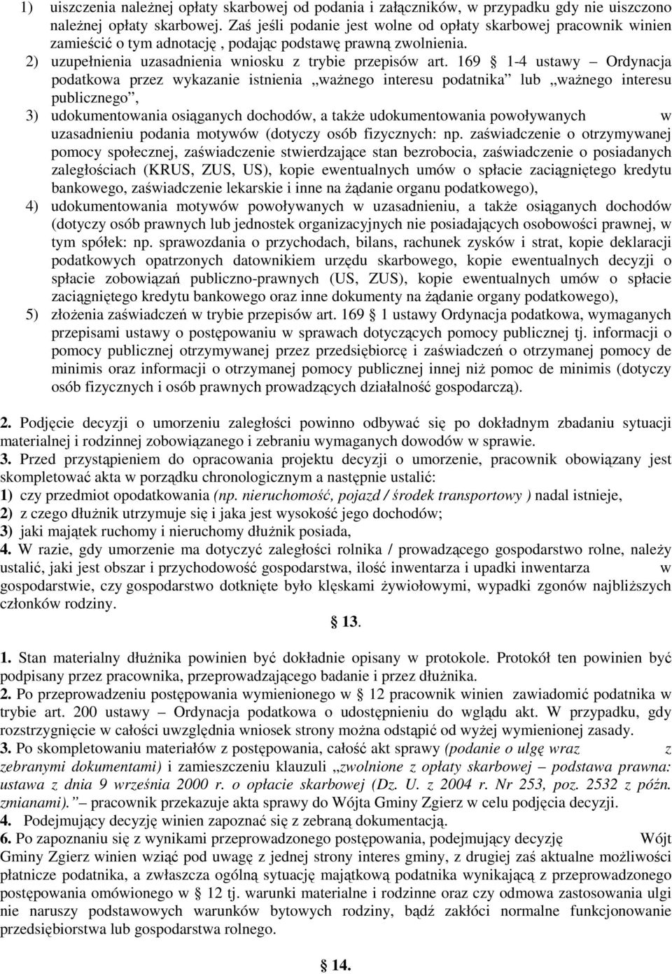 169 1-4 ustawy Ordynacja podatkowa przez wykazanie istnienia ważnego interesu podatnika lub ważnego interesu publicznego, 3) udokumentowania osiąganych dochodów, a także udokumentowania powoływanych