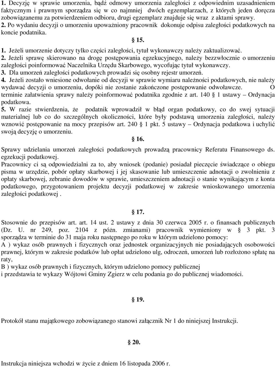 Po wydaniu decyzji o umorzeniu upoważniony pracownik dokonuje odpisu zaległości podatkowych na koncie podatnika. 15