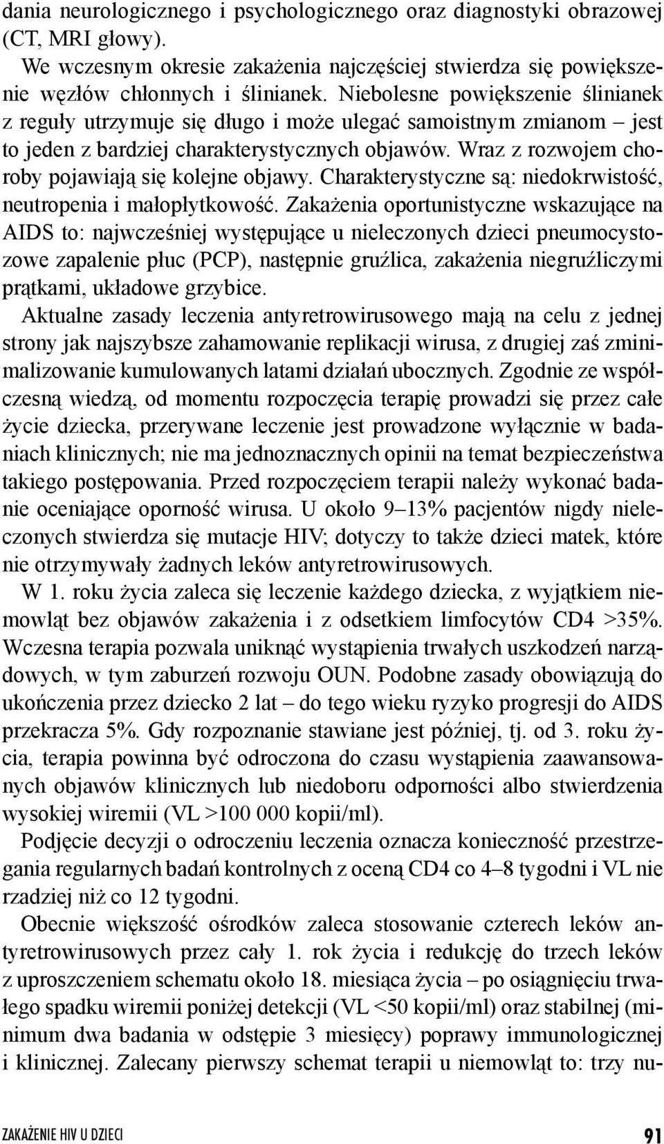 Wraz z rozwojem choroby pojawiają się kolejne objawy. Charakterystyczne są: niedokrwistość, neutropenia i małopłytkowość.