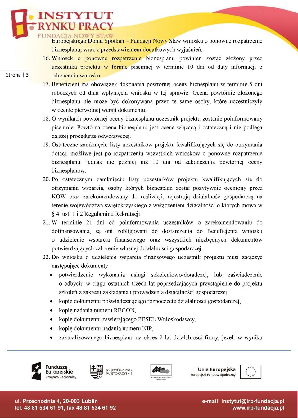 Beneficjent ma obowiązek dokonania powtórnej oceny biznesplanu w terminie 5 dni roboczych od dnia wpłynięcia wniosku w tej sprawie.