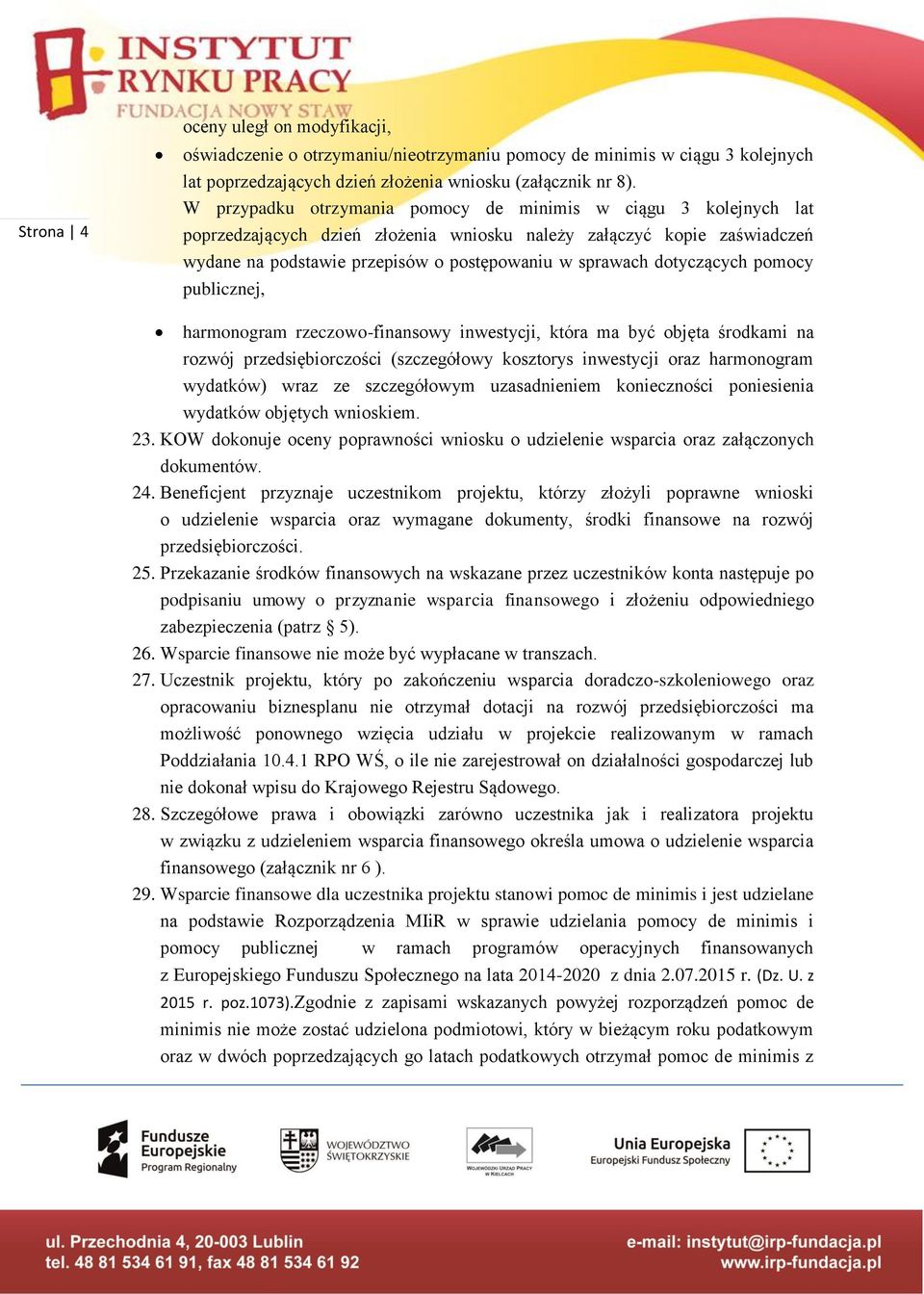 dotyczących pomocy publicznej, harmonogram rzeczowo-finansowy inwestycji, która ma być objęta środkami na rozwój przedsiębiorczości (szczegółowy kosztorys inwestycji oraz harmonogram wydatków) wraz