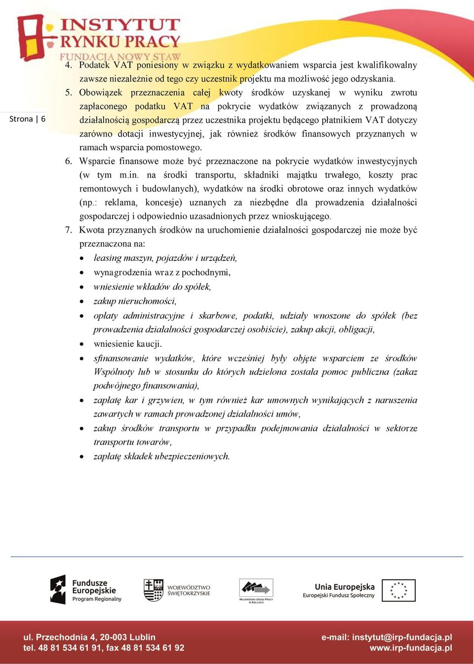 płatnikiem VAT dotyczy zarówno dotacji inwestycyjnej, jak również środków finansowych przyznanych w ramach wsparcia pomostowego. 6.